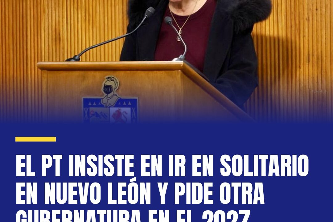 El PT insiste en ir en solitario en Nuevo León y pide otra gubernatura en el 2027