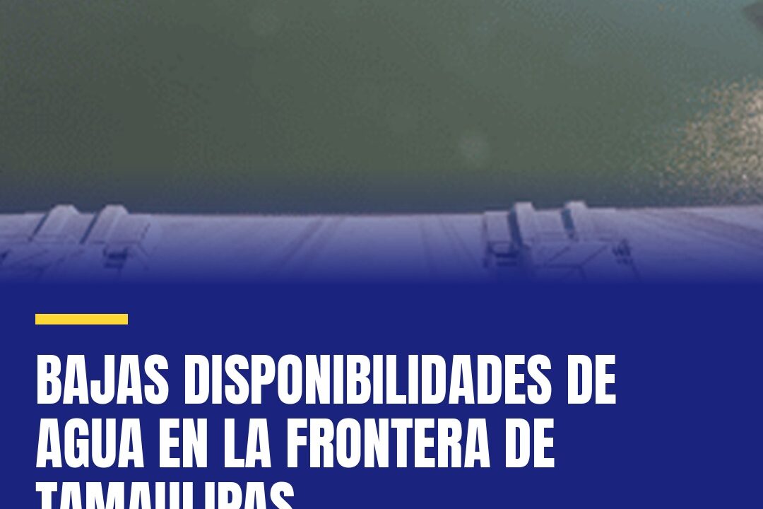 Bajas disponibilidades de agua en la frontera de Tamaulipas