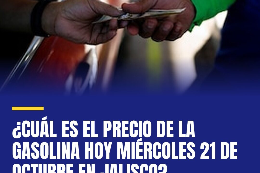 ¿Cuál es el precio de la gasolina hoy miércoles 21 de octubre en Jalisco?