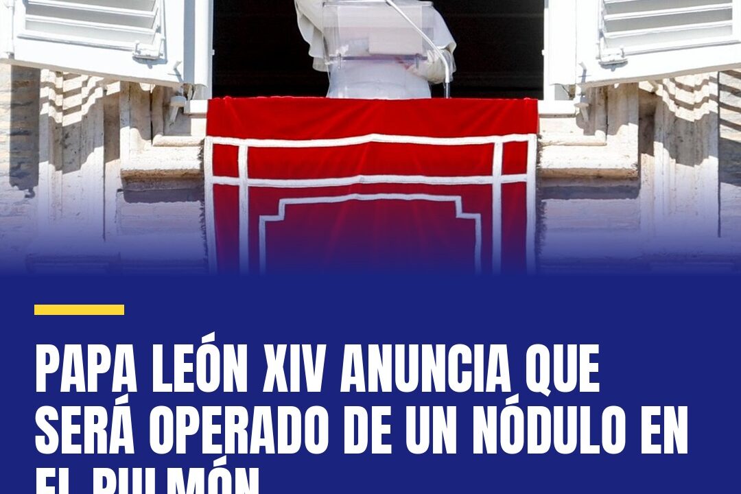 Papa León XIV anuncia que será operado de un nódulo en el pulmón