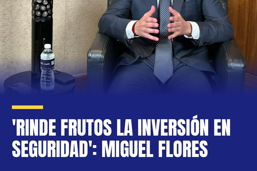 ‘Rinde frutos la inversión en seguridad’: Miguel Flores