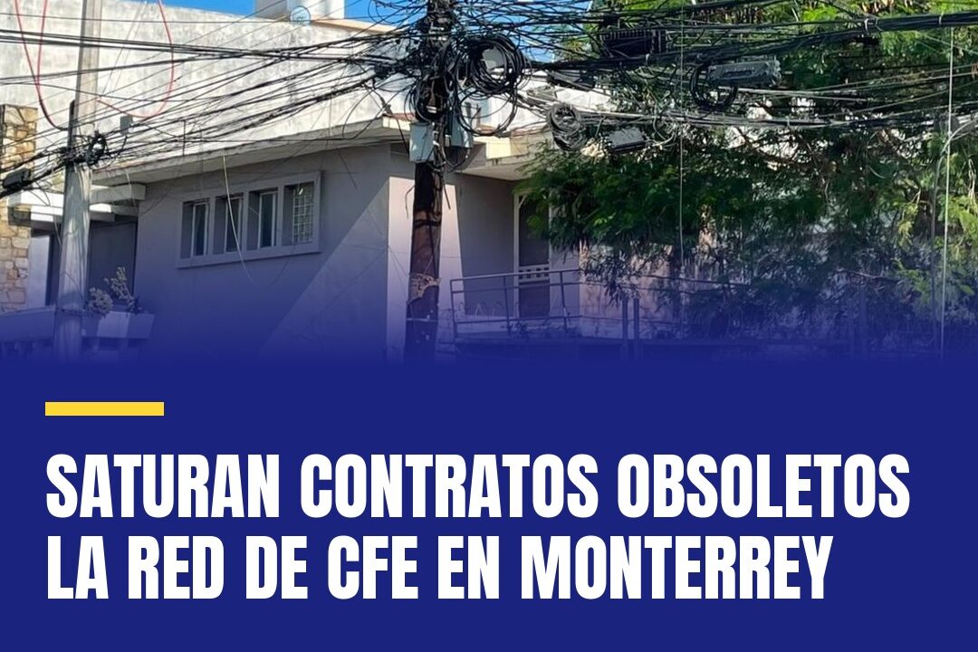 Saturan contratos obsoletos la red de CFE en Monterrey