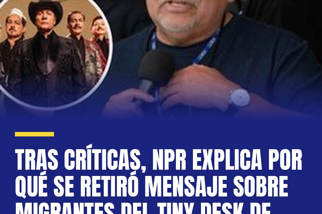 Tras críticas, NPR explica por qué se retiró mensaje sobre migrantes del Tiny Desk de Los Tigres del Norte